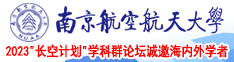 操逼ycrvuxbevju南京航空航天大学2023“长空计划”学科群论坛诚邀海内外学者